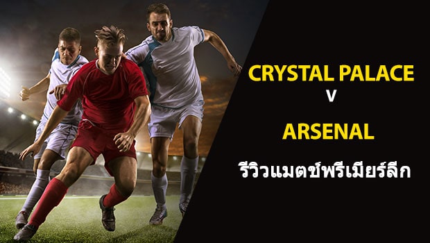 พรีวิว พรีเมียร์ลีก : คริสตัล พาเลซ vs อาร์เซน่อล