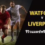 พรีวิว พรีเมียร์ลีก : วัตฟอร์ด vs ลิเวอร์พูล